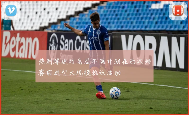 热刺球迷对高层不满计划在西汉姆赛前进行大规模抗议活动