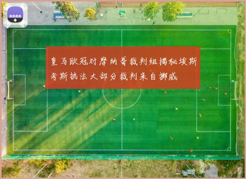 皇马欧冠对摩纳哥裁判组揭秘埃斯考斯执法大部分裁判来自挪威